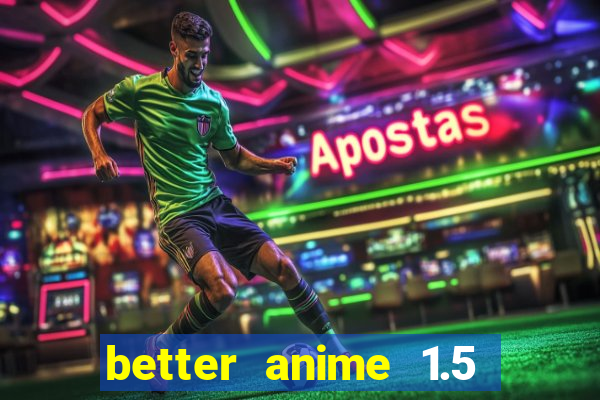 better anime 1.5 apk download